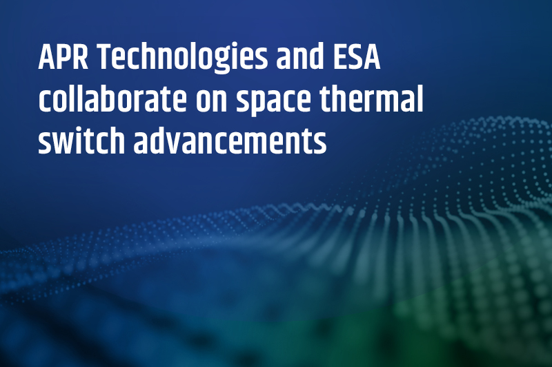 APR Technologies and ESA collaborate on space thermal switch advancements